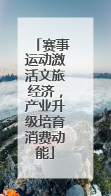 赛事运动激活文旅经济，产业升级培育消费动能